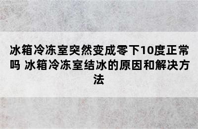 冰箱冷冻室突然变成零下10度正常吗 冰箱冷冻室结冰的原因和解决方法